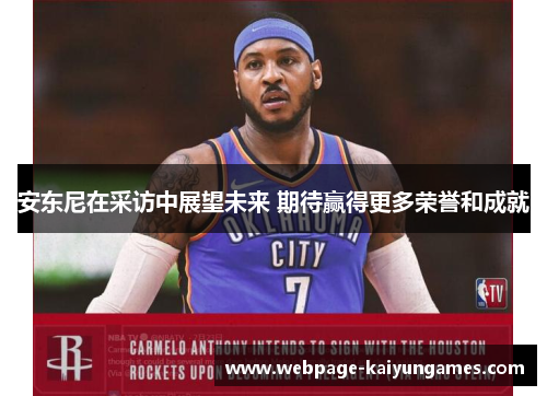 安东尼在采访中展望未来 期待赢得更多荣誉和成就