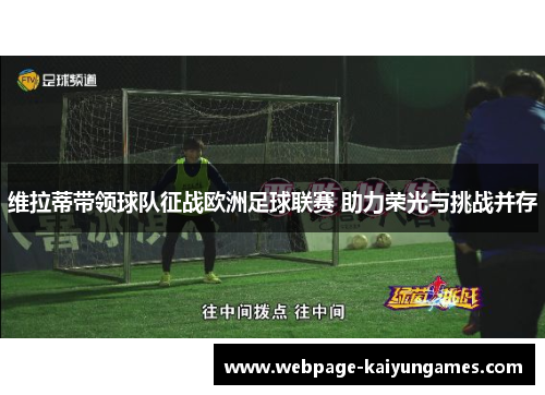 维拉蒂带领球队征战欧洲足球联赛 助力荣光与挑战并存