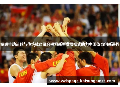 姚明推动篮球与传统体育融合探索新型发展模式助力中国体育创新进程