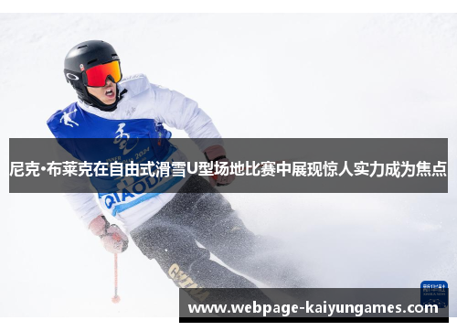 尼克·布莱克在自由式滑雪U型场地比赛中展现惊人实力成为焦点