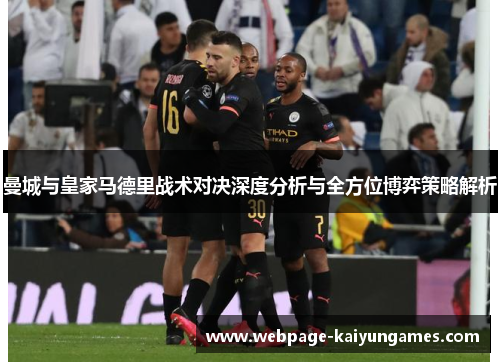 曼城与皇家马德里战术对决深度分析与全方位博弈策略解析