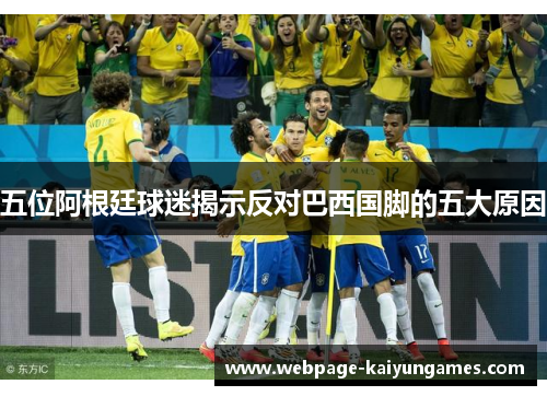五位阿根廷球迷揭示反对巴西国脚的五大原因