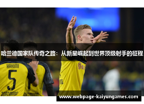 哈兰德国家队传奇之路：从新星崛起到世界顶级射手的征程