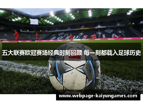 五大联赛欧冠赛场经典时刻回顾 每一刻都载入足球历史