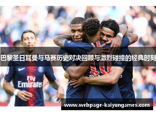 巴黎圣日耳曼与马赛历史对决回顾与激烈碰撞的经典时刻