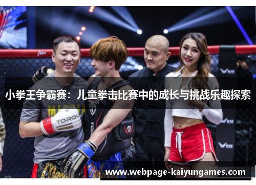 小拳王争霸赛：儿童拳击比赛中的成长与挑战乐趣探索