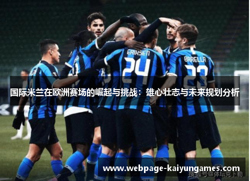 国际米兰在欧洲赛场的崛起与挑战：雄心壮志与未来规划分析