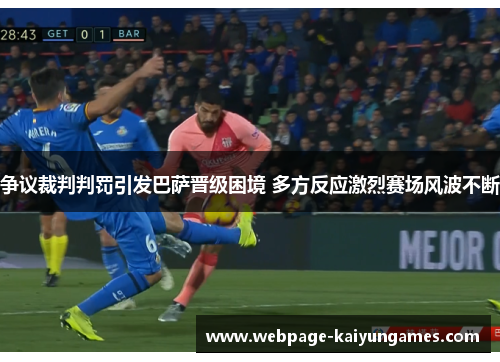 争议裁判判罚引发巴萨晋级困境 多方反应激烈赛场风波不断