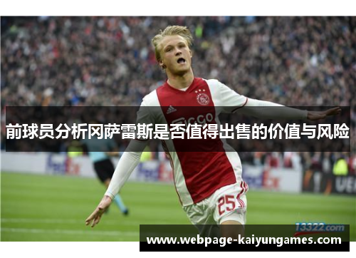 前球员分析冈萨雷斯是否值得出售的价值与风险
