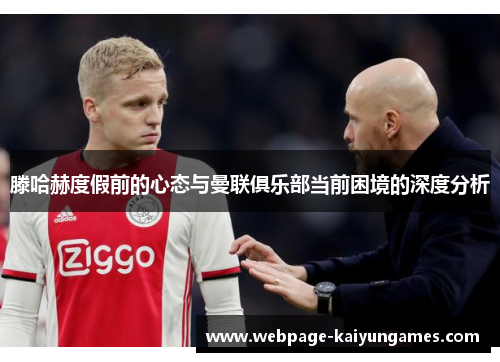 滕哈赫度假前的心态与曼联俱乐部当前困境的深度分析