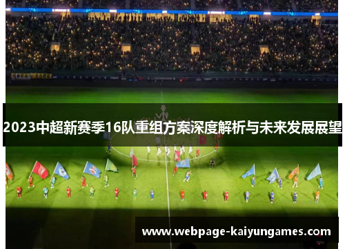 2023中超新赛季16队重组方案深度解析与未来发展展望