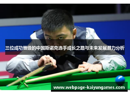 三位成功晋级的中国斯诺克选手成长之路与未来发展潜力分析