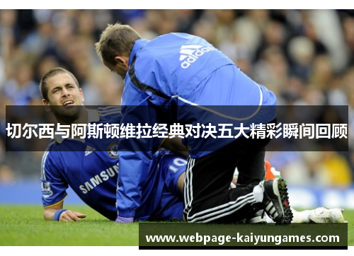 切尔西与阿斯顿维拉经典对决五大精彩瞬间回顾