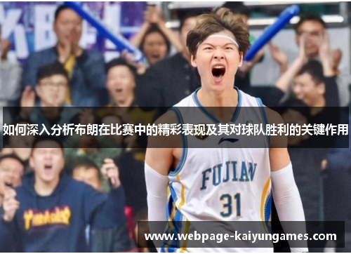 如何深入分析布朗在比赛中的精彩表现及其对球队胜利的关键作用