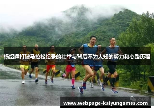 杨绍辉打破马拉松纪录的壮举与背后不为人知的努力和心路历程