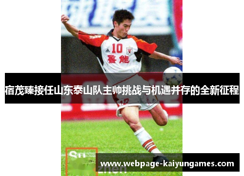 宿茂臻接任山东泰山队主帅挑战与机遇并存的全新征程