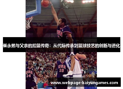 崔永熙与父亲的扣篮传奇：从代际传承到篮球技艺的创新与进化