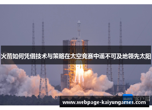 火箭如何凭借技术与策略在太空竞赛中遥不可及地领先太阳