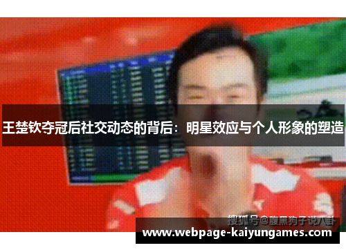 王楚钦夺冠后社交动态的背后：明星效应与个人形象的塑造
