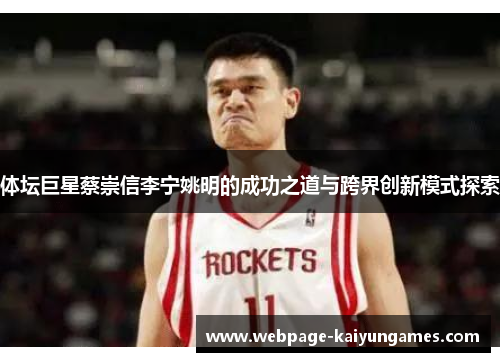体坛巨星蔡崇信李宁姚明的成功之道与跨界创新模式探索