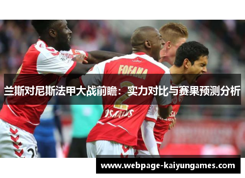 兰斯对尼斯法甲大战前瞻：实力对比与赛果预测分析