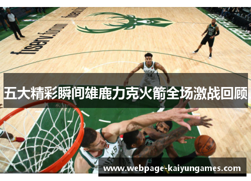 五大精彩瞬间雄鹿力克火箭全场激战回顾