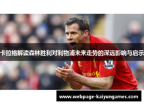 卡拉格解读森林胜利对利物浦未来走势的深远影响与启示