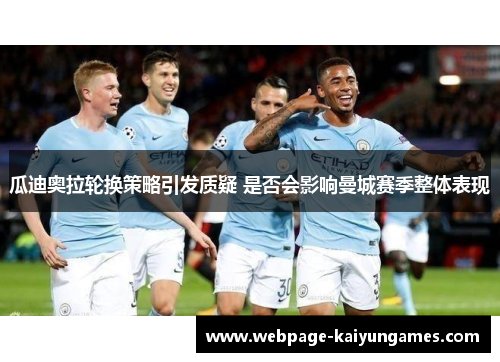 瓜迪奥拉轮换策略引发质疑 是否会影响曼城赛季整体表现