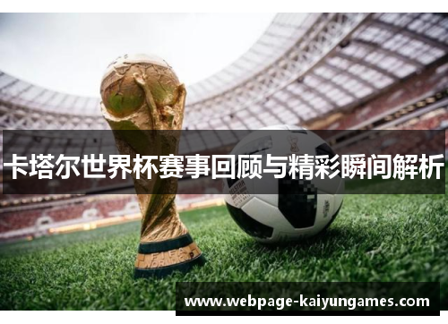 卡塔尔世界杯赛事回顾与精彩瞬间解析