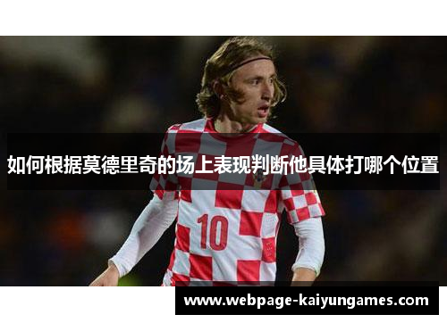 如何根据莫德里奇的场上表现判断他具体打哪个位置