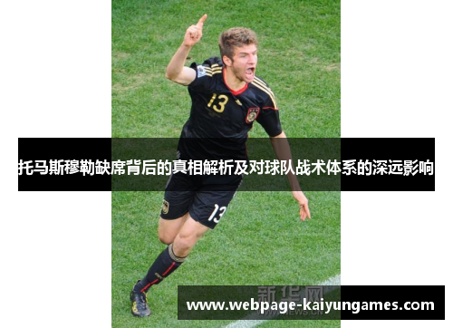 托马斯穆勒缺席背后的真相解析及对球队战术体系的深远影响