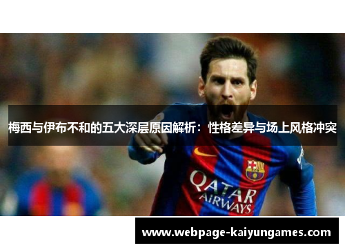 梅西与伊布不和的五大深层原因解析：性格差异与场上风格冲突