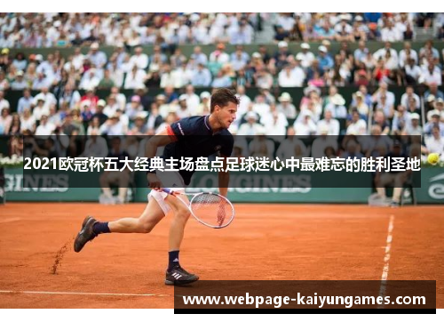 2021欧冠杯五大经典主场盘点足球迷心中最难忘的胜利圣地