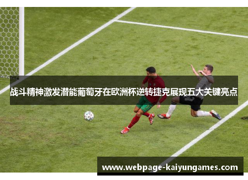 战斗精神激发潜能葡萄牙在欧洲杯逆转捷克展现五大关键亮点