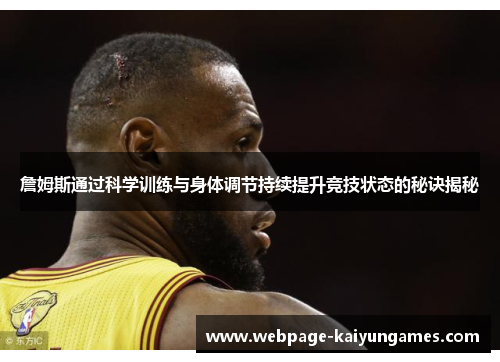 詹姆斯通过科学训练与身体调节持续提升竞技状态的秘诀揭秘