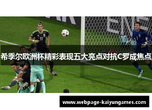 希季尔欧洲杯精彩表现五大亮点对抗C罗成焦点