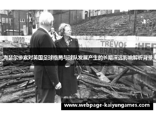 海瑟尔惨案对英国足球格局与球队发展产生的长期深远影响解析背景