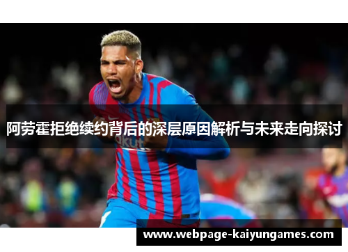 阿劳霍拒绝续约背后的深层原因解析与未来走向探讨